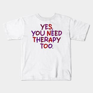 yes you need therapy too Kids T-Shirt